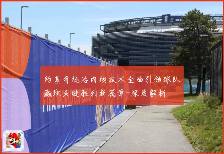约基奇统治内线技术全面引领球队赢取关键胜利新篇章-深度解析