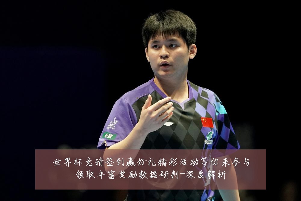 世界杯竞猜签到赢好礼精彩活动等你来参与领取丰富奖励数据研判-深度解析