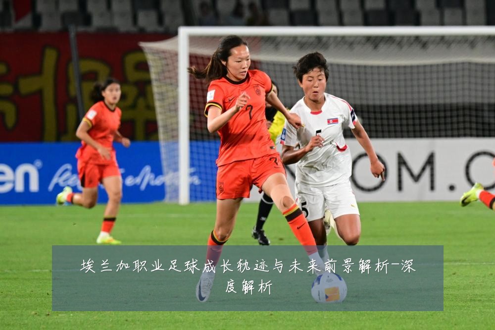 埃兰加职业足球成长轨迹与未来前景解析-深度解析