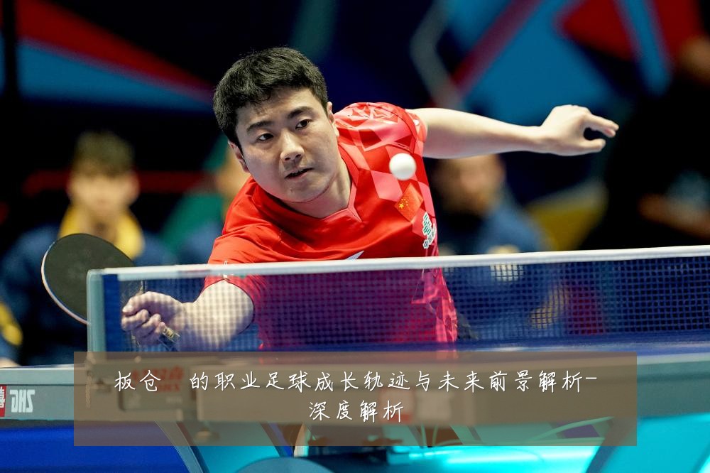 板仓滉的职业足球成长轨迹与未来前景解析-深度解析